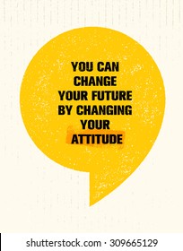 You Can Change Your Future By Changing Your Attitude. Inspiring Creative Motivation Quote. Vector Typography Poster Concept Design On Grunge Distressed Background