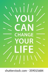 You can change your life. Inspiring phrase. Motivation quote. Positive affirmation. Creative vector typography concept design illustration.
