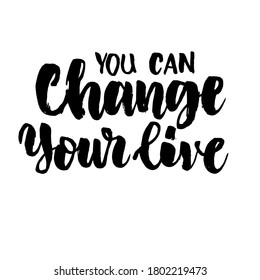 you can change your live,  best motivational brush lettering quotes, vector EPS10