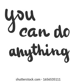 You can do anything. Hand drawn typography poster or card, sweatshirt or T shirt  print.