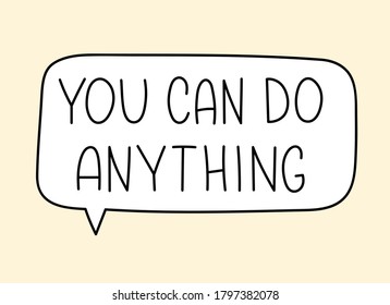You can do anything inscription. Handwritten lettering illustration. Black vector text in speech bubble. Simple outline marker style. Imitation of conversation.