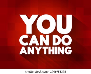 You Can Do Anything - motivational statement that means you have the ability, potential, and power to achieve anything you set your mind, text concept background