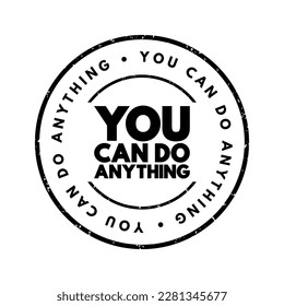 You Can Do Anything - motivational statement that means you have the ability, potential, and power to achieve anything you set your mind, text concept stamp