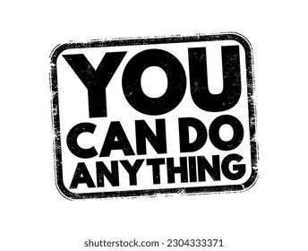 You Can Do Anything - motivational statement that means you have the ability, potential, and power to achieve anything you set your mind, text concept stamp