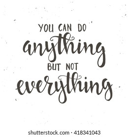 You can do anything but not everything. Hand drawn typography poster. T shirt hand lettered calligraphic design. Inspirational vector typography.