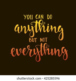 You can do anything but not everything. Hand drawn typography poster. T shirt hand lettered calligraphic design. Inspirational vector typography.