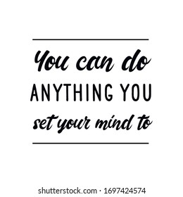 You can do anything you set your mind to. Vector calligraphy saying
