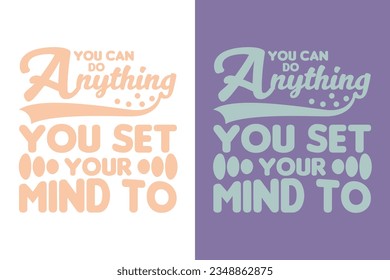 You can do anything you set your mind to, Motivational Shirt, inspirational gift, EPS, SVG, cuts Motivational sayings for circuit