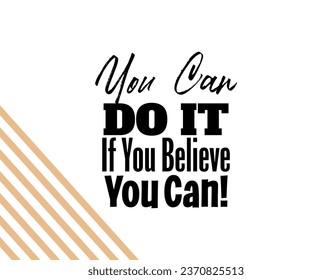 "You Can Do It If You Believe You Can!". Inspirational and Motivational Quotes Vector. Suitable for Cutting Sticker, Poster, Vinyl, Decals, Card, T-Shirt, Mug and  Other.