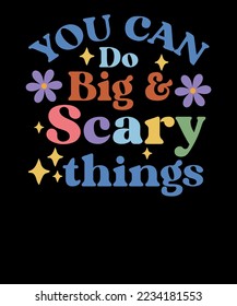 You can do big scary things mental health gift For Teacher Shirt Inspiration Design