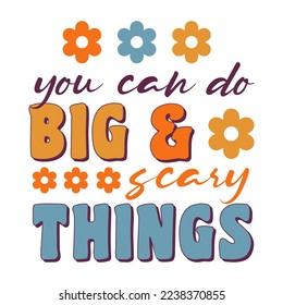 You can do big and scary things Inspirational Shirt print template, Retro motivational positive quote. Self Growth quotes Motivation Saying Tee Positive quote typography design