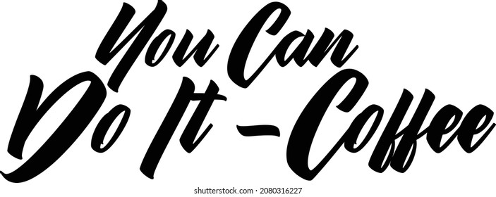 You Can Do It -Coffee Black and White Typographic t-shirt Print Design 