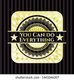 You Can do Everything gold emblem or badge. Vector Illustration. Detailed.