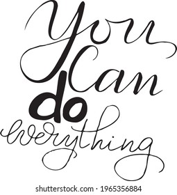 You can do everything. Inspirational, motivational, positive quote to t-shirts, post cards, mugs, etc. Hand written