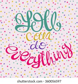 You can do everything. Positive text. Motivation quote. Hand drawn inspirational and motivation phrase. Conceptual lettering, calligraphy.  