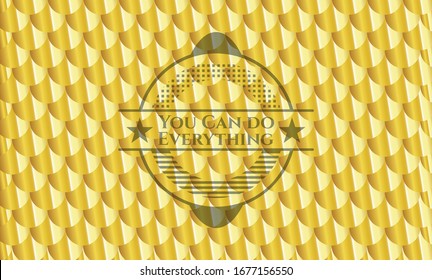 You Can do Everything shiny golden emblem. Scales pattern. Vector Illustration. Detailed.