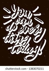 You can do everything today - motivation quote. Modern handlettering text. Design print for t-shirt, label, sticker, postcard, banner, poster. Vector illustration wiyh texture. 