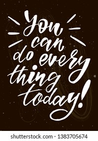 You can do everything today - motivation quote. Modern handlettering text. Design print for t-shirt, label, sticker, postcard, banner, poster. Vector illustration wiyh texture. 