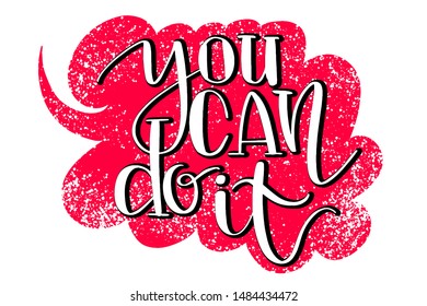 You can do it hand written words on drawn textured speech bubble. Positive quote, lettering poster, typography vector illustration. Modern calligraphy.