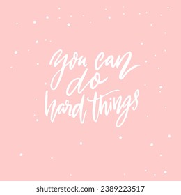 You can do hard things. Inspirational quote on pink background. Vector calligraphy inscription