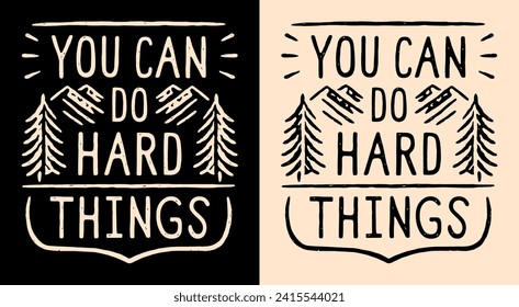 You can do hard things badge. Personal development retro vintage lettering. Growth mindset sign mountains minimalist illustration. Trail running motivation quotes vector text for shirt design print.