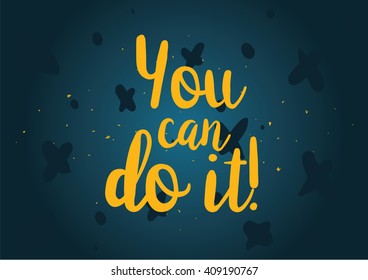 You can do it inspirational inscription. Greeting card with calligraphy. Hand drawn lettering design. Typography for banner, poster or clothing design. Vector invitation.
