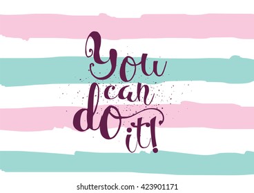 You can do it inspirational inscription. Greeting card with calligraphy. Hand drawn lettering. Typography for invitation, banner, poster or clothing design. Vector quote.