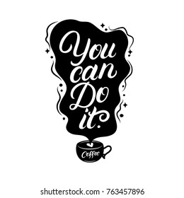 You can do it. Coffee hand written lettering quote with black mug. Graphic design lifestyle phrase. Coffee related illustration. Inspirational quote for coffee lovers, tee print, card, poster. Vector.