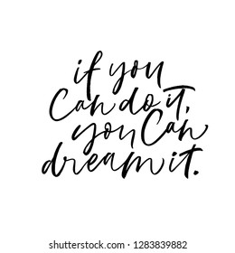 If you can do it, you can dream it phrase. Modern vector brush calligraphy. Ink illustration with hand-drawn lettering.