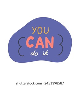 You Can Do It. Handwritten lettering phrase with squiggle in abstract blob for motivation, result, achievement, school reward. Hand drawn inspirational doodle typography for poster, print, sticker.