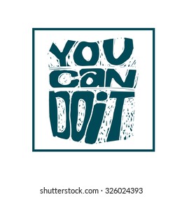 "You Can Do It" Motivation  poster.Text Handdrawin lettering of an inspirational saying. Quote Typographical Poster Template, vector design.