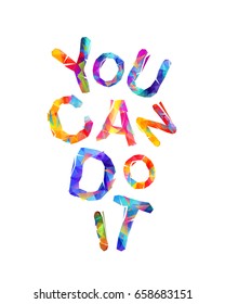 YOU CAN DO IT. Motivation inscription of triangular colorful letters