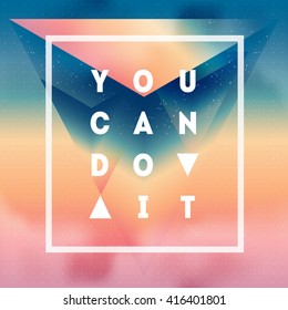 You can Do it. Motivational quote on gradient background with clouds and abstract object. Vector illustration.