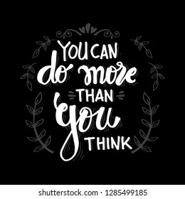 You can do more than you think.  Motivational quote