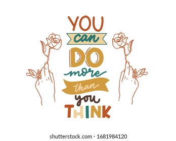 You can do more than you think, motivation phrases,  lettering poster with Illustration, hands with roses, greeting card 