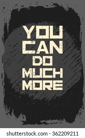You can do much more. Creative motivation background. Grunge and retro design. Inspirational motivational quote. Calligraphic And Typographic. Retro color.