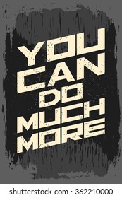 You can do much more. Creative motivation background. Grunge and retro design. Inspirational motivational quote. Calligraphic And Typographic. Retro color.