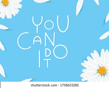 You can do it quote on realistic camomile background. Hand draw lettering with motivation slogan. Acrylic art with flower. Vector illustration