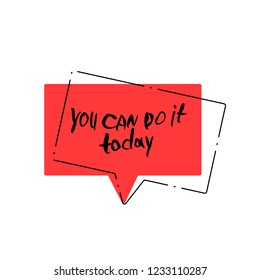You can do it today vector quote. Handwritten brush lettering with red speech bubble on white background.