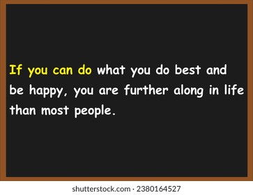 If you can do what you do best and be happy, you are further along in life than most people. Motivational quotes. Success quotes. Inspirational quotes