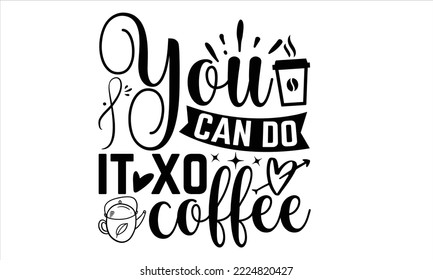Puede hacerlo Xo Café - Diseño de camisetas de café, caligrafía moderna, Cortar archivos para Cricut Svg, Ilustración para impresiones en bolsas, carteles