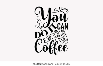 You can do it xo coffee - Coffee SVG Design Template, Drink Quotes, Calligraphy graphic design, Typography poster with old style camera and quote.