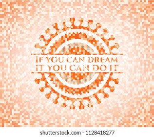 If you can dream it you can do it abstract orange mosaic emblem with background