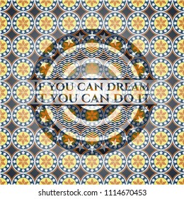If you can dream it you can do it arabesque badge. arabic decoration.