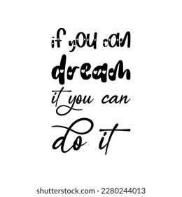 if you can dream it you can do it black lettering quote