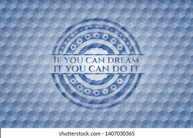If you can dream it you can do it blue badge with geometric pattern. Vector Illustration. Detailed.
