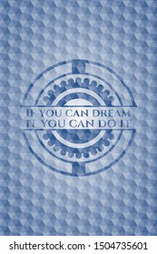 If you can dream it you can do it blue emblem or badge with abstract geometric pattern background. Vector Illustration. Detailed.