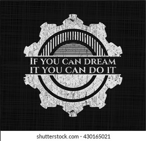 If you can dream it you can do it chalk emblem written on a blackboard