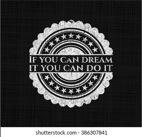 If you can dream it you can do it chalkboard emblem written on a blackboard