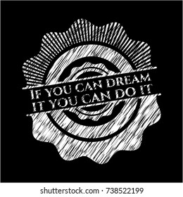 If you can dream it you can do it chalkboard emblem written on a blackboard